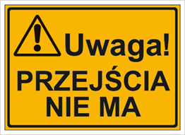 Znak Uwaga! Przejścia nie ma